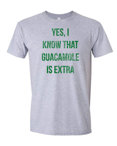 Yes, I know the guacamole is extra T-shirt