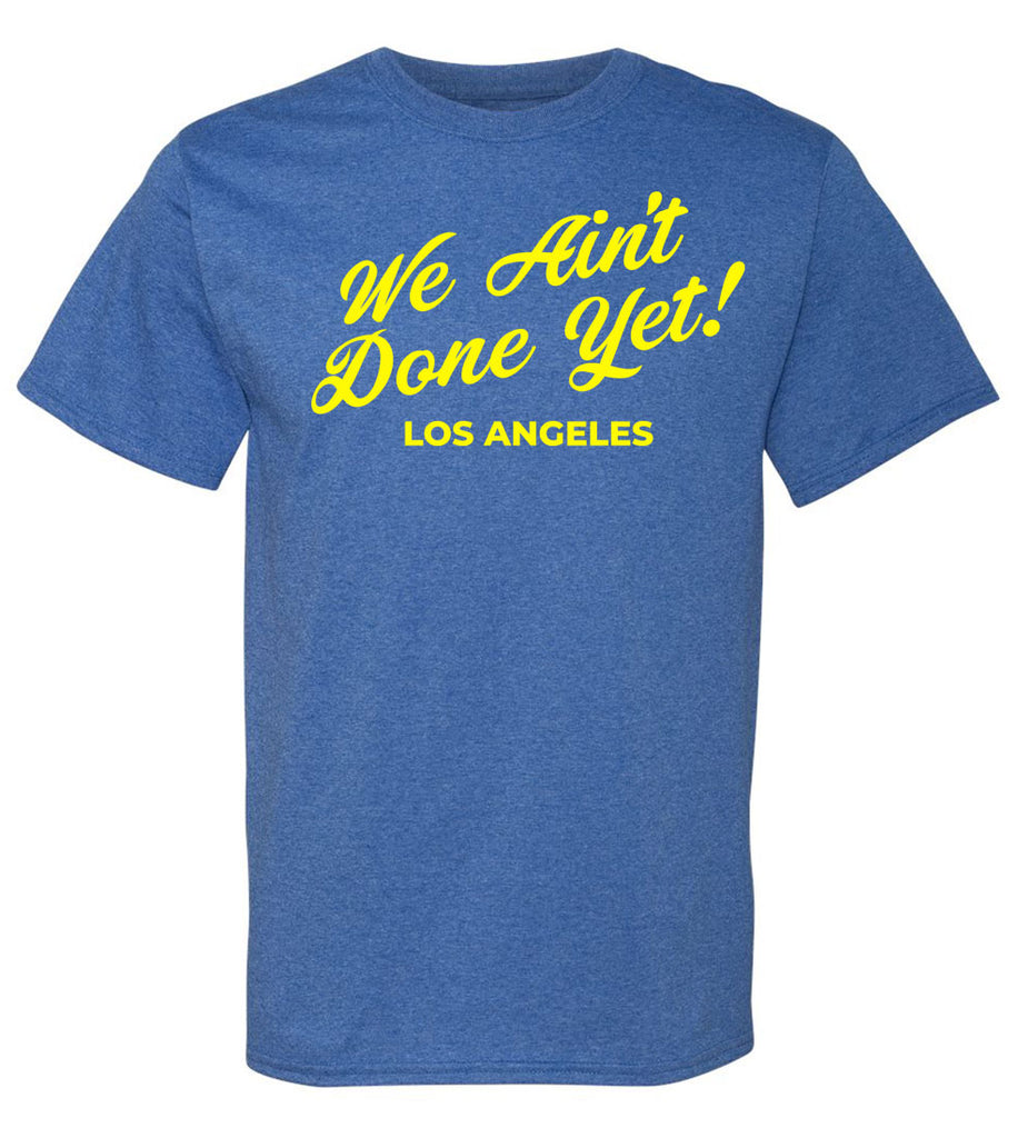 We ain't done yet Tee | Los Angeles T-shirt